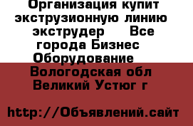 Организация купит экструзионную линию (экструдер). - Все города Бизнес » Оборудование   . Вологодская обл.,Великий Устюг г.